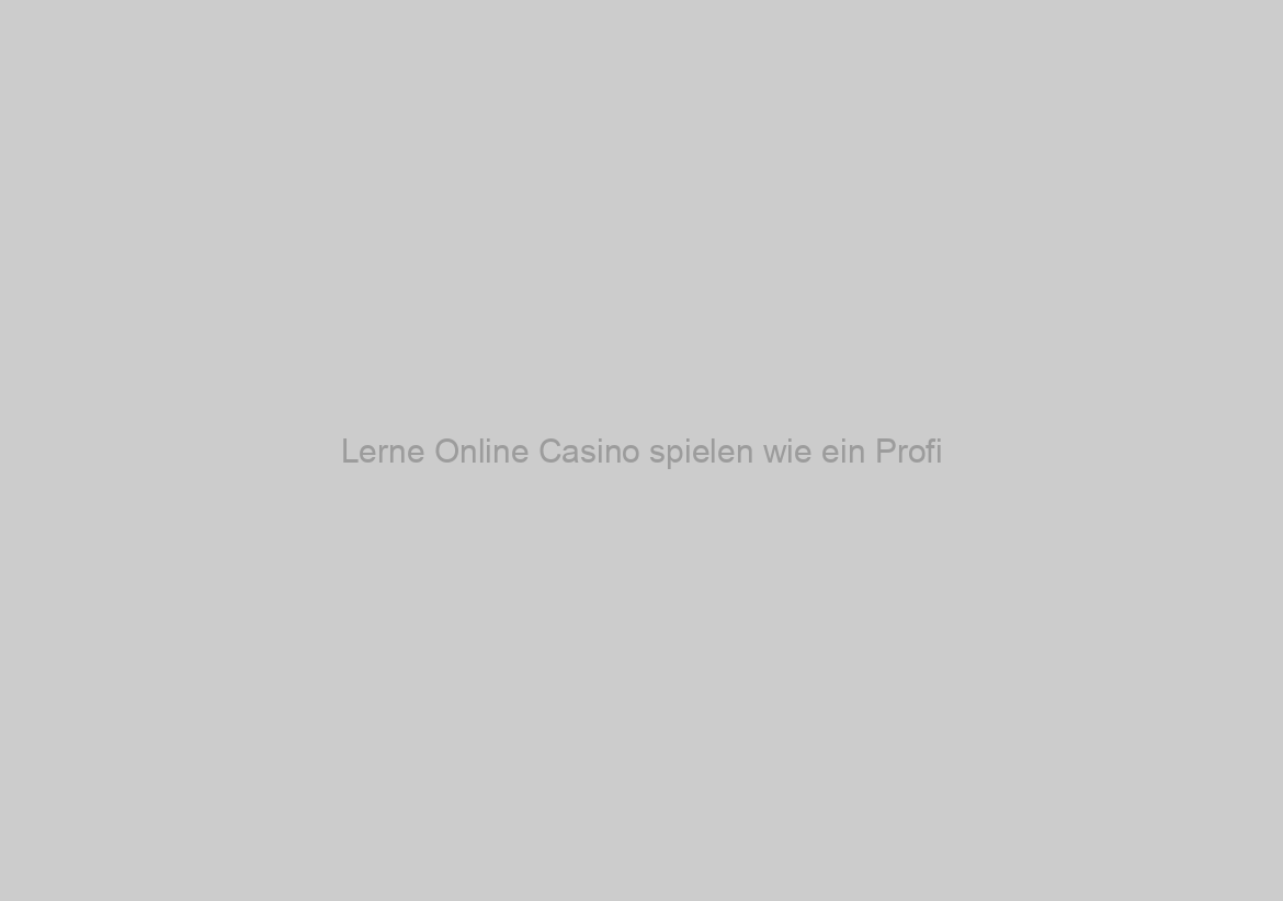 Lerne Online Casino spielen wie ein Profi
